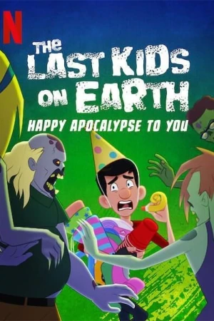 Những đứa trẻ cuối cùng trên Trái Đất: Chúc tận thế vui vẻ - The Last Kids on Earth: Happy Apocalypse to You (2021)